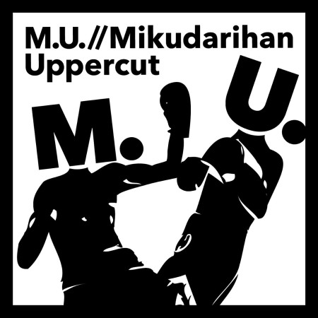 M.U.//Mikudarihan Uppercut