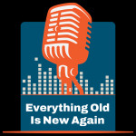 EVERYTHING OLD IS NEW AGAIN